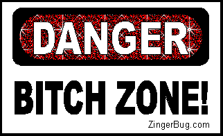 Click to get the codes for this image. This funny glitter graphic is a red warning sign. The comment reads: Danger Bitch Zone!