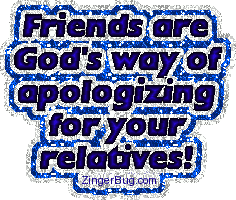 Click to get the codes for this image. This funny glitter graphic comment reads: Friends are God's way of apologizing for your relatives!