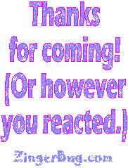Click to get the codes for this image. This funny glitter graphic reads: Thanks for coming! (Or however you reacted.)