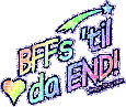 Click to get MySpace Friendship comments. This glitter graphic reads: BFF's to 'til da END!