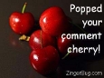 Click here to get MySpace Comments about Comments. "Comment Me Back" and more cute and funny stuff. This funny graphic has a photograph of red cherries and reads: Popped your comment cherry!
