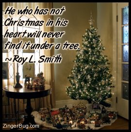 This graphic features a beautiful photo of a Christmas tree. The comment features a quote by Roy L. Smith which reads: He who has not Christmas in his heart will never find it under a tree. 