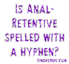 Click to get the codes for this image. Glitter graphic reading: Is anal-retentive spelled with a hyphen? (It's funny because only an anal-retentive person would care!)