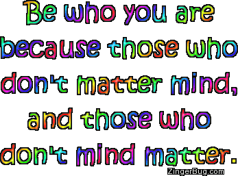 Click to get the codes for this image. This graphic comment reads: Be who you are because those who don't matter mind, and those who don't mind matter.
