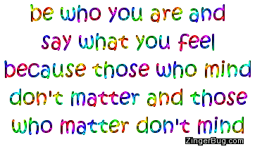 Click to get the codes for this image. This comment reads: be who you are and say what you feel because those who mind don't matter and those who matter don't mind