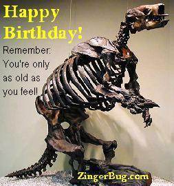 Click to get the codes for this image. This funny comment has a picture of dinosaur bones with a caption that reads: Happy Birthday! Remember: You're only as old as you feel!