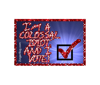 Click to get the codes for this image. I'm a Colossal Idiot and I vote! Joke, Funny Stuff  Jokes, Election Day Free Image, Glitter Graphic, Greeting or Meme for Facebook, Twitter or any forum or blog.
