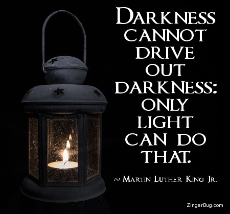 Click to get the codes for this image. This inspirational meme features a photo of a lantern burning in the dark. The quote is by Martin Luther King Jr. and reads: Darkness cannot drive out darkness: only light can do that.