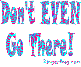 Click to get the codes for this image. Don�t even Go There Glitter Text Graphic, Dont EVEN Go There Free Image, Glitter Graphic, Greeting or Meme for Facebook, Twitter or any forum or blog.