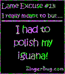 Click to get the codes for this image. This funny glitter graphic reads: Lame Excuse Number 13 I really meant to, but... I had to polish my iguana!