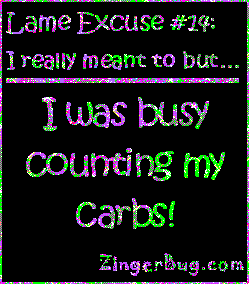 Click to get the codes for this image. This funny glitter graphic reads: Lame Excuse Number 14 I really meant to, but... I was busy counting my carbs!