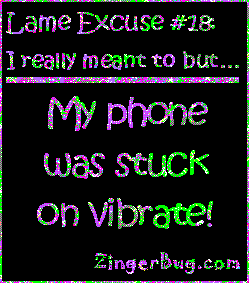 Click to get the codes for this image. This funny glitter graphic reads: Lame Excuse Number 18 I really meant to, but... My phone was stuck on vibrate!