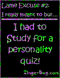 Click to get the codes for this image. This funny glitter graphic reads: Lame Excuse Number 2 I really meant to, but... I had to study for a personality quiz!