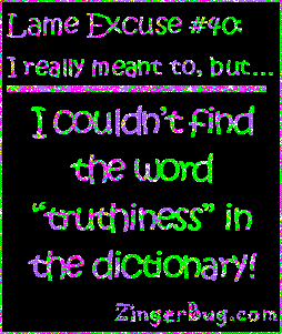 Click to get the codes for this image. This funny glitter graphic reads: Lame Excuse Number 40 I really meant to, but... I couldn't find the word truthiness in the dictionary!