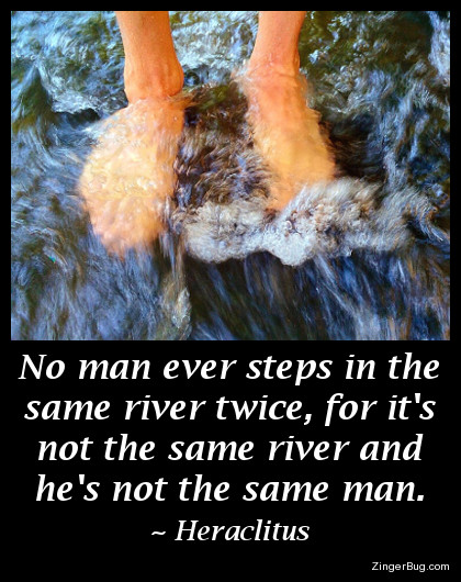 Click to get the codes for this image. This inspirational meme features a photo of a man's feet standing in rushing water. The quote is by Heraclitus and reads: No man ever steps in the same river twice, for it's not the same river and he's not the same man.