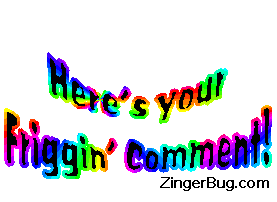 Click to get the codes for this image. Here's Your Friggen Comment Rainbow Text, Comments About Comments, Funny Stuff  Jokes Free Image, Glitter Graphic, Greeting or Meme for any forum, website or blog.