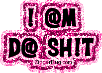 Click to get animated GIF glitter graphics of the phrase I am da Shit!