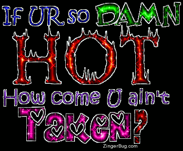 Click to get the codes for this image. This glitter graphic comment reads: If UR so Damn HOT, How come U ain't Taken?