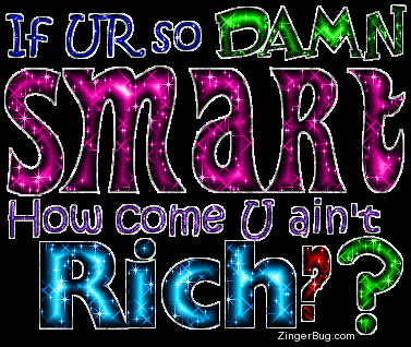 Click to get the codes for this image. This glitter graphic comment reads: If UR so Damn SMART, How come U ain't Rich?