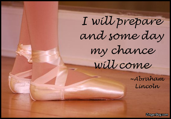 Click to get the codes for this image. This insipirational image features a photograph showing the feet of a young ballet dancer in point shoes. The quote by Abraham Lincoln reads: I will prepare and some day my chance will come.