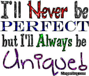 Click to get the codes for this image. This glitter graphic comment reads: I'll Never be perfect but I'll Always be Unique!