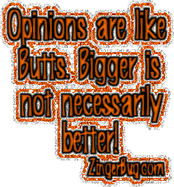 Click to get the codes for this image. This funny glitter graphic reads: Opinions are like Butts. Bigger is not necessarily better!