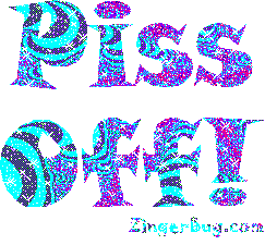 Click to get animated GIF glitter graphics of the phrase Piss Off!