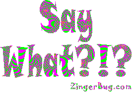 Click to get animated GIF glitter graphics of the phrase Say What?