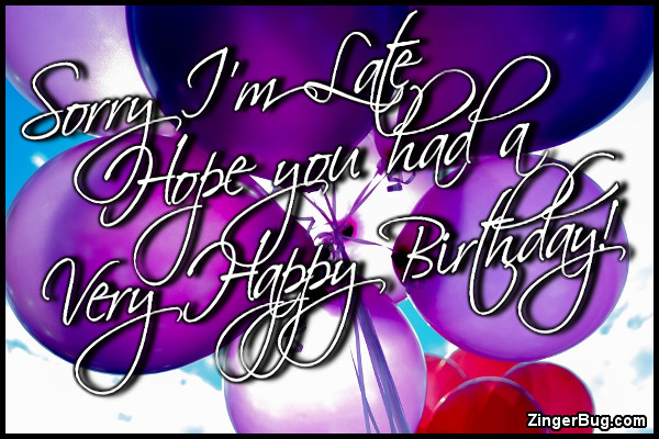 Click to get the codes for this image. Sorry Im Late Happy Birthday Balloons, Happy Birthday, Happy Birthday, Belated Birthday Free Image, Glitter Graphic, Greeting or Meme for Facebook, Twitter or any forum or blog.