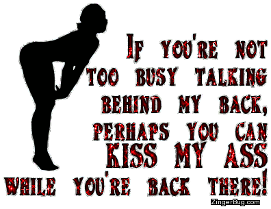 Click to get the codes for this image. This glitter graphic comment reads: If you're not too busy talking behind my back, perhaps you can KISS MY ASS while you're back there!