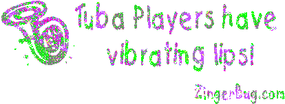 Click to get the codes for this image. Tuba Players Have Vibrating Lips Joke, Music Comments, Funny Stuff  Jokes Free Image, Glitter Graphic, Greeting or Meme for Facebook, Twitter or any blog.