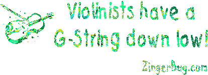 Click to get the codes for this image. Violinists Have A G String Down Low Joke, Music Comments, Funny Stuff  Jokes Free Image, Glitter Graphic, Greeting or Meme for Facebook, Twitter or any blog.
