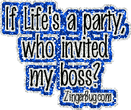 Click to get the codes for this image. This funny glitter graphic comment reads: If Life's a party, who invited my boss?