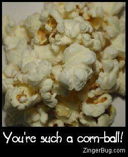 Click to get the codes for this image. This funny comment features a photo of popcorn with the comment: You're such a corn-ball!