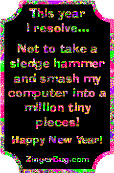 Click to get the codes for this image. Funny New Year's Resolution glitter graphic reading: This year I resolve not to take a sledge hammer and smash my computer into a million tiny pieces! Happy New Year!
