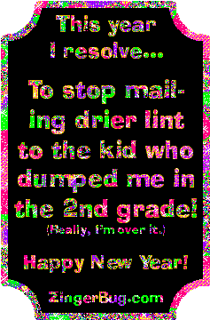 Click to get the codes for this image. Funny New Year's Resolution glitter graphic reading: This year I resolve to stop mailing drier lint to the kid who dumped me in the 2nd grade! (Really, I'm over it.) Happy New Year!