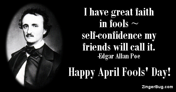 Click to get the codes for this image. This April Fools' Day greeting features a quote and a picture of Edgar Allan Poe. The quote reads: I have great faith in fools - self-confidence my friends will call it. Happy April Fools' Day!