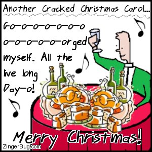 Click to get the codes for this image. Funny cartoon showing a man feasting at a table overloaded with holiday food. The comment reads: Another Cracked Christmas Carol... Go-o-o-o-o-o-o-o-o-o-o-o-o-o-o-orged myself. All the live long day-o! Merry Christmas!