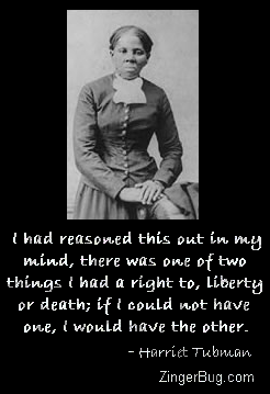 Click to get the codes for this image. Photo of Harriet Tubman with a quote of hers: I had reasoned this out in my mind, there was one of two things I had a right to, Liberty or death; If I could not have one, I would have the other.