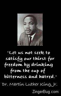 Click to get the codes for this image. This comment features a photo of Dr. Martin Luther King Jr., with one of his quotes: Let us not seek to satisfy our thirst for freedom by drinking from the cup of bitterness and hatred.