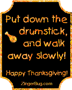 Click to get the codes for this image. This funny glitter graphic reads: Put down the drumstick and walk away slowly. Happy Thanksgiving!