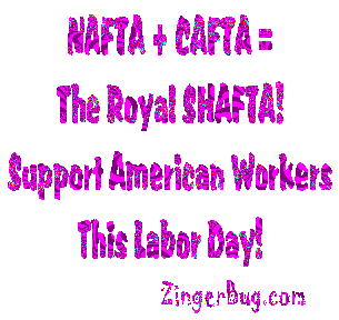 Click to get the codes for this image. This glitter graphic reads: NAFTA + CAFTA = The Royal Shafta! Support American Workers this Labor Day!