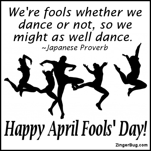 Click to get the codes for this image. This greeting features a silohuette image of people dancing wildly. The capting is a Japanese proverb reading: We're fools whether we dance or not, so we might as well dance. Happy April Fools' Day!