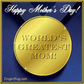 Click to get the codes for this image. This glitter graphic features a gold medal engraved with the words: World's Greatest Mom! The comment reads: Happy Mother's Day!
