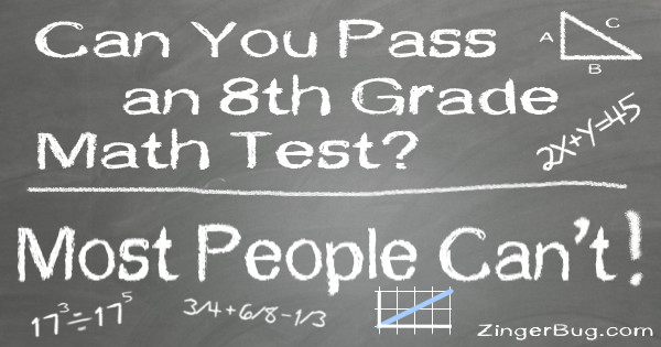 Click to take this quiz. Think you're smarter than an 8th grader? Take a journey back in time and see if you could pass this math quiz!